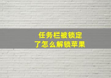 任务栏被锁定了怎么解锁苹果