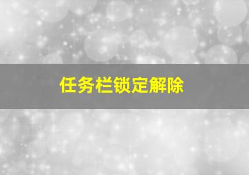 任务栏锁定解除