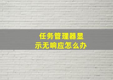 任务管理器显示无响应怎么办