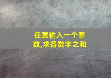 任意输入一个整数,求各数字之和