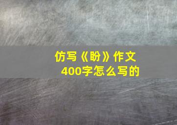 仿写《盼》作文400字怎么写的