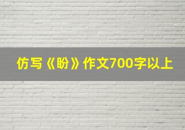 仿写《盼》作文700字以上