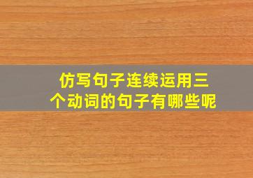 仿写句子连续运用三个动词的句子有哪些呢