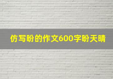 仿写盼的作文600字盼天晴