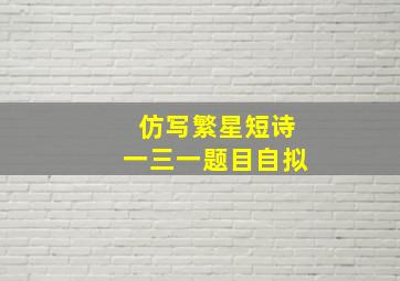 仿写繁星短诗一三一题目自拟