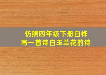 仿照四年级下册白桦写一首诗白玉兰花的诗