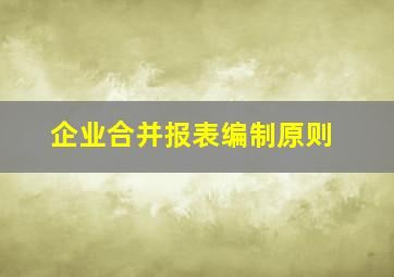 企业合并报表编制原则