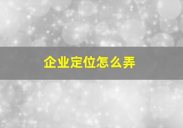 企业定位怎么弄