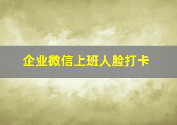 企业微信上班人脸打卡