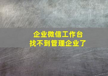 企业微信工作台找不到管理企业了