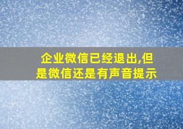 企业微信已经退出,但是微信还是有声音提示