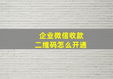 企业微信收款二维码怎么开通