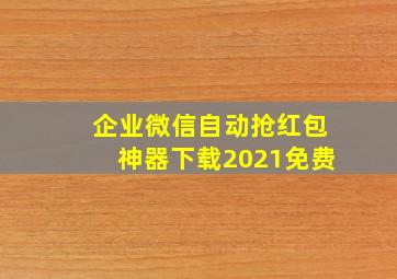 企业微信自动抢红包神器下载2021免费