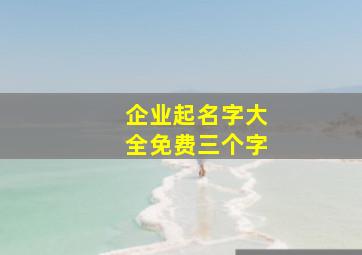 企业起名字大全免费三个字