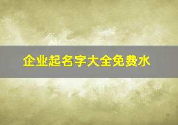 企业起名字大全免费水