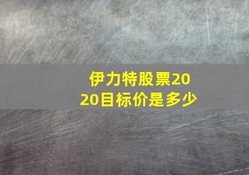 伊力特股票2020目标价是多少