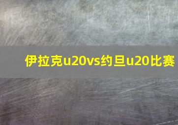 伊拉克u20vs约旦u20比赛