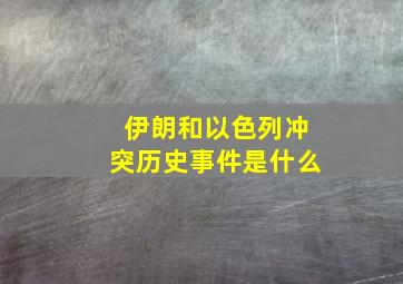 伊朗和以色列冲突历史事件是什么