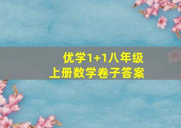 优学1+1八年级上册数学卷子答案