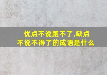 优点不说跑不了,缺点不说不得了的成语是什么