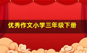 优秀作文小学三年级下册