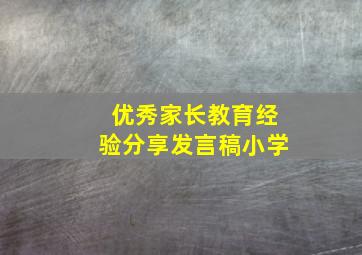 优秀家长教育经验分享发言稿小学