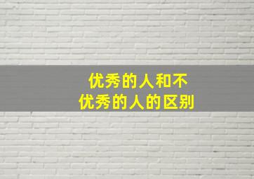 优秀的人和不优秀的人的区别