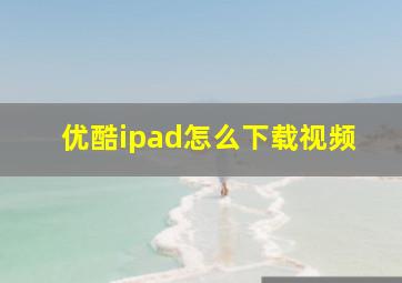 优酷ipad怎么下载视频