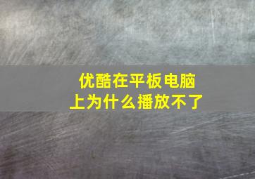 优酷在平板电脑上为什么播放不了