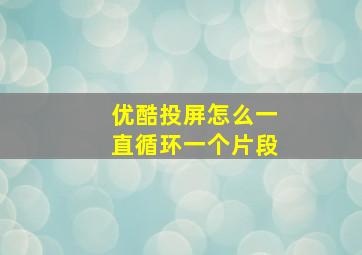 优酷投屏怎么一直循环一个片段