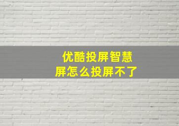 优酷投屏智慧屏怎么投屏不了