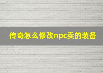 传奇怎么修改npc卖的装备