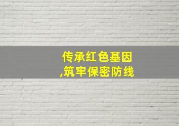 传承红色基因,筑牢保密防线