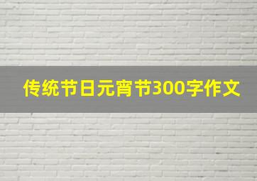 传统节日元宵节300字作文