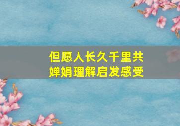 但愿人长久千里共婵娟理解启发感受