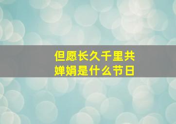 但愿长久千里共婵娟是什么节日