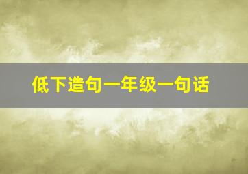 低下造句一年级一句话