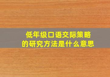 低年级口语交际策略的研究方法是什么意思