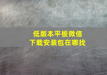 低版本平板微信下载安装包在哪找