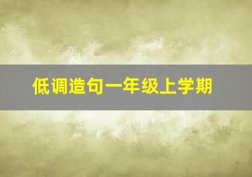 低调造句一年级上学期