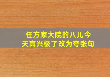 住方家大院的八儿今天高兴极了改为夸张句