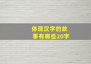 体现汉字的故事有哪些20字