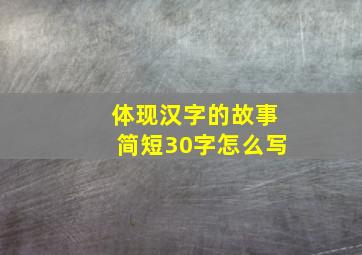 体现汉字的故事简短30字怎么写