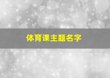 体育课主题名字