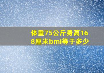 体重75公斤身高168厘米bmi等于多少