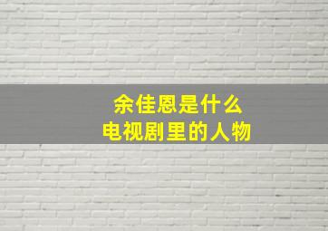 余佳恩是什么电视剧里的人物