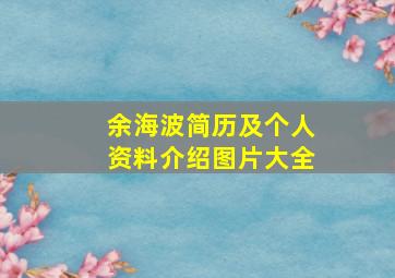 余海波简历及个人资料介绍图片大全