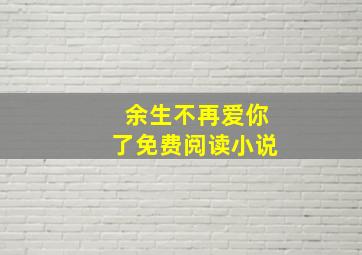 余生不再爱你了免费阅读小说