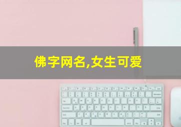 佛字网名,女生可爱