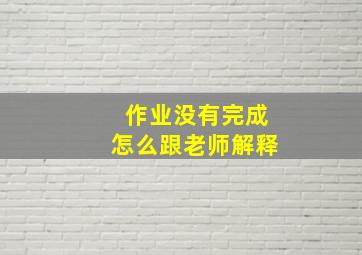 作业没有完成怎么跟老师解释